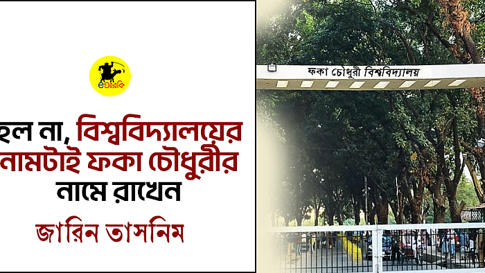 হল না, বিশ্ববিদ্যালয়ের নামটাই ফকা চৌধুরীর নামে রাখেন