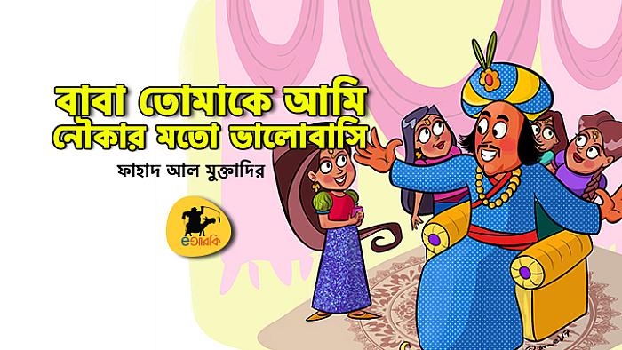 রাজকন্যা বাবাকে বললো, আমি তোমাকে নৌকার মত ভালোবাসি!