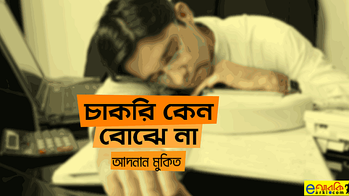 সারা রাত জেগে জেগে, কত মুভি আমি দেখি, চাকরি কেন বোঝে না?