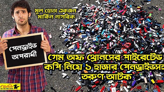 সারাদেশে গেম অফ থ্রোনসের পাইরেটেড কপিসহ আটক সহস্রাধিক, পেনড্রাইভ নিয়ে চলাচলে নিষেধাজ্ঞা