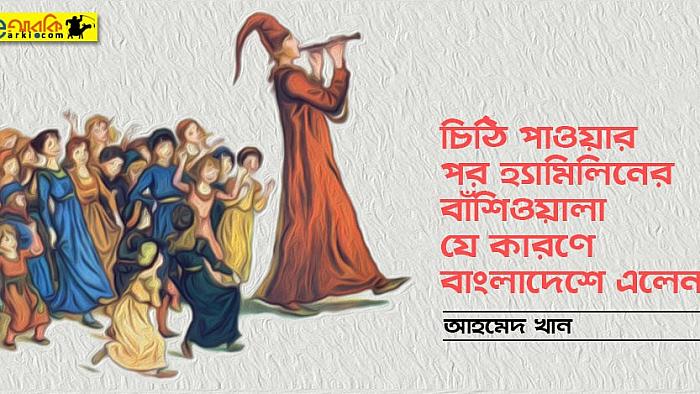 চিঠি পাওয়ার পর হ্যামিলিনের বাঁশিওয়ালা যে কারণে বাংলাদেশে এলেন