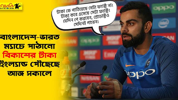 বাংলাদেশ-ভারত ম্যাচের দিন পাঠানো বিকাশের টাকা ইংল্যান্ডে পৌঁছেছে আজ সকালে