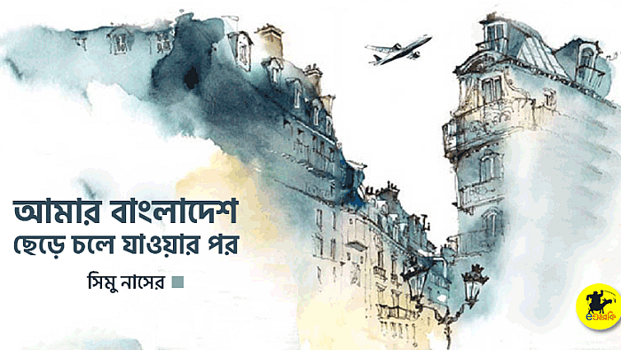 আমার বাংলাদেশ ছেড়ে চলে যাওয়ার পর