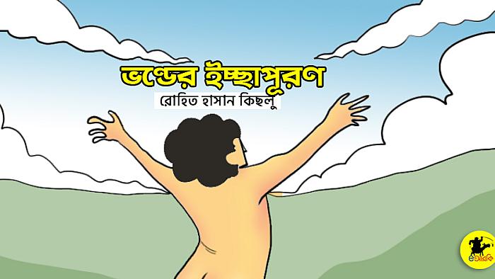 সৃষ্টিকর্তা যখন এক ভণ্ডের সকল ইচ্ছা পূরণ করলেন