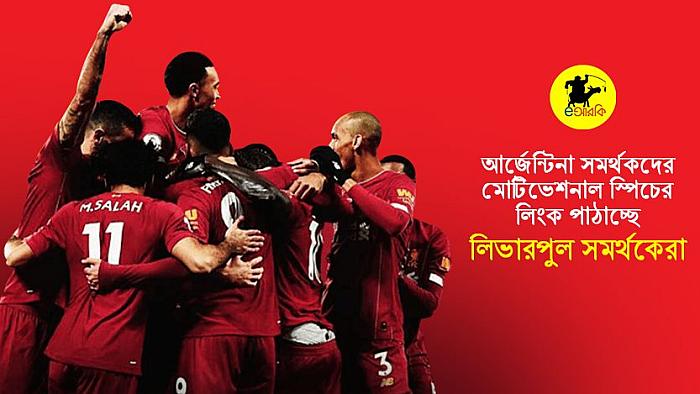 আর্জেন্টিনা সমর্থকদের ইনবক্সে মোটিভেশনাল স্পিচের লিংক পাঠাচ্ছে লিভারপুল সমর্থকেরা