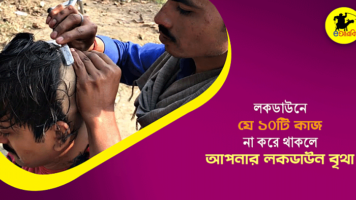 লকডাউনে যে ১০টি কাজ না করে থাকলে আপনার লকডাউন বৃথা