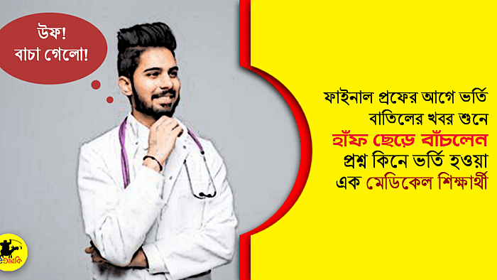 ফাইনাল প্রফের আগে ভর্তি বাতিলের খবর শুনে হাঁফ ছেড়ে বাঁচলেন জনৈক মেডিকেল শিক্ষার্থী