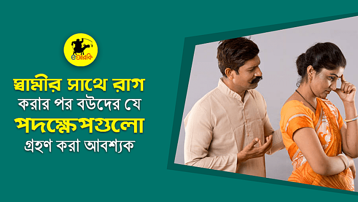 স্বামীর সাথে রাগ করার পর বউদের যে ১৫টি পদক্ষেপ গ্রহণ করা আবশ্যক