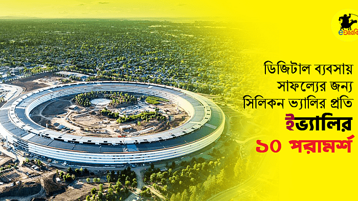 ডিজিটাল ব্যবসায় সাফল্যের জন্য সিলিকন ভ্যালির প্রতি ই-ভ্যালির ১০ পরামর্শ