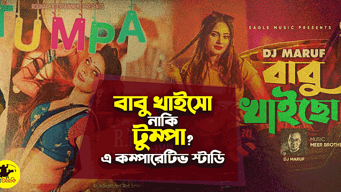 বাবু খাইছো নাকি টুম্পা, কোনটি সেরা গান? একটি তুলনামূলক বিশ্লেষণ
