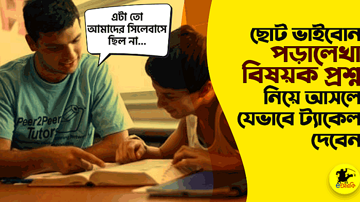 ছোট ভাইবোন পড়ালেখা বিষয়ক প্রশ্ন নিয়ে আসলে যে ১০ উপায়ে ট্যাকেল দেবেন