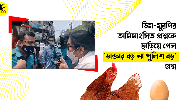 ডিম-মুরগির অমিমাংসিত প্রশ্নকে ছাড়িয়ে গেল 'ডাক্তার বড় না পুলিশ বড়' প্রশ্ন