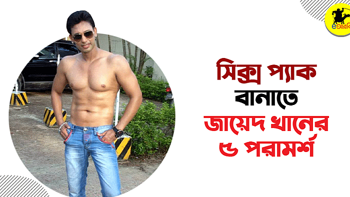 সিক্স প্যাক বানাতে উঠতি নায়কদের প্রতি জায়েদ খানের ৫ পরামর্শ
