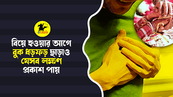 বিয়ের আগে বুক ধড়ফড় ছাড়াও যে ১০টি অদ্ভূত লক্ষণ প্রকাশ পেতে পারে