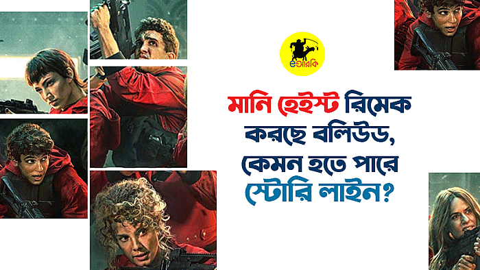 মানি হেইস্ট রিমেক করছে বলিউড, কেমন হতে পারে স্টোরি লাইন?