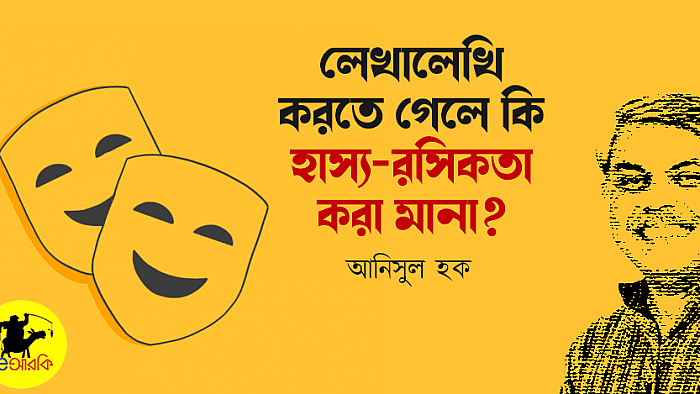 লেখালেখি করতে গেলে কি হাস্য রসিকতা মানা?