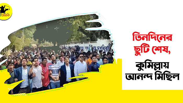 তিনদিনের ছুটি শেষ, কুমিল্লায় আনন্দ মিছিল