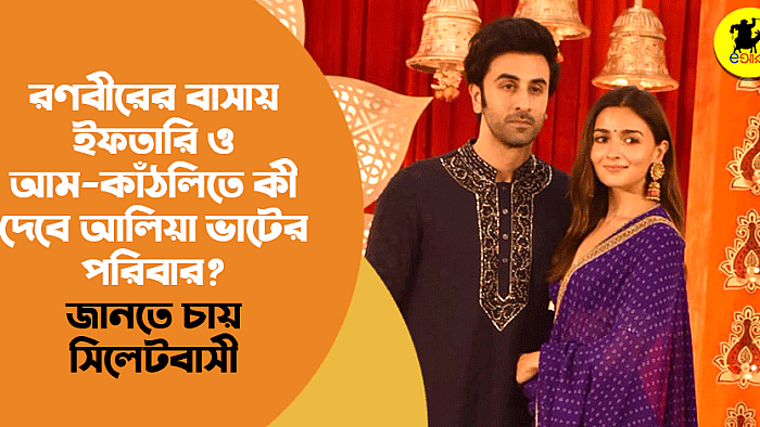 রণবীরের বাসায় ইফতার ও আম-কাঁঠালিতে কী দেবে আলিয়া ভাটের পরিবার? জানতে চায় সিলেটবাসী