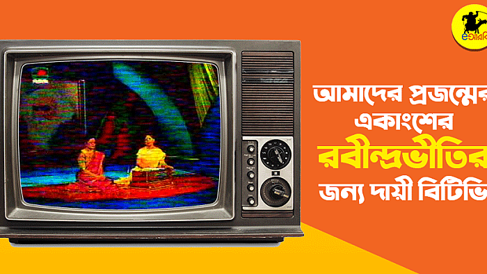 আমাদের প্রজন্মের একাংশের রবীন্দ্রভীতির জন্য দায়ী বিটিভি