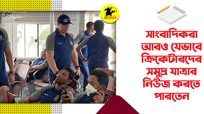 সাংবাদিকরা আরও যেভাবে ক্রিকেটারদের সমুদ্র যাত্রার নিউজ করতে পারতেন