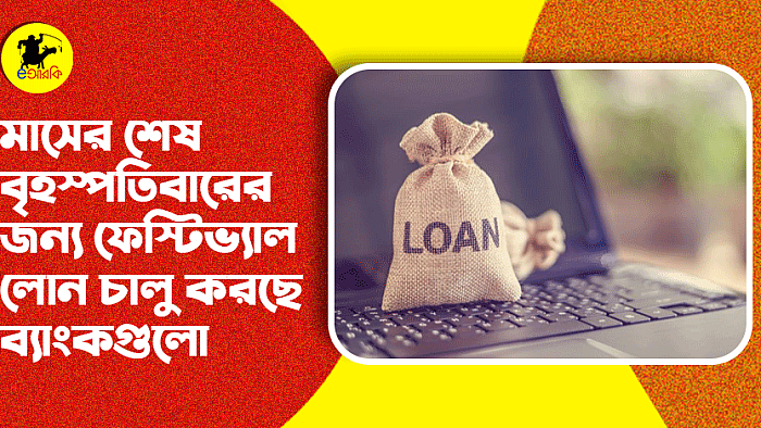 মাসের শেষ বৃহস্পতিবারের জন্য ফেস্টিভ্যাল লোন চালু করছে ব্যাংকগুলো