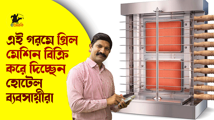 এই গরমে গ্রিল মেশিন বিক্রি করে দিচ্ছেন হোটেল ব্যবসায়ীরা