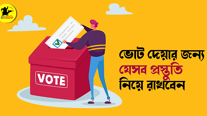 ভোট দেয়ার জন্য যেসব প্রস্তুতি নিয়ে রাখবেন