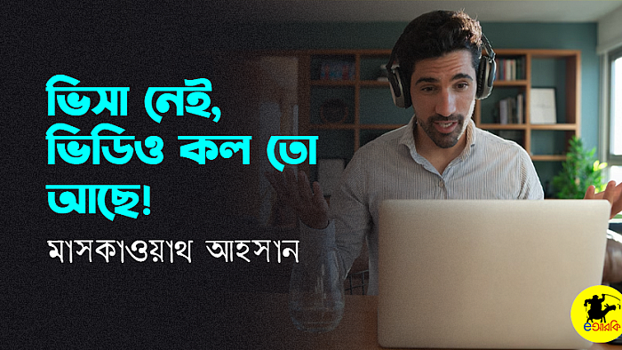 ভিসা নেই, ভিডিও কল তো আছে