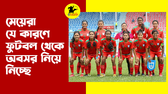 মেয়েরা যে কারণে ফুটবল থেকে অবসর নিয়ে নিচ্ছে