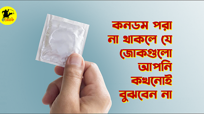 কনডম পরা না থাকলে যে জোকগুলো আপনি কখনোই বুঝবেন না