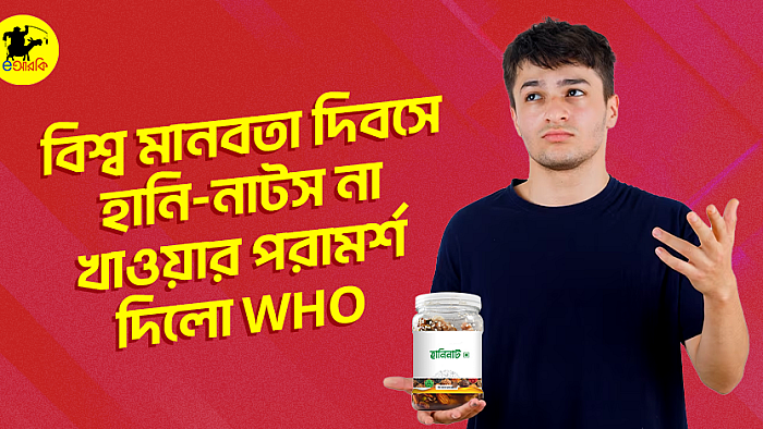 বিশ্ব মানবতা দিবসে হানি-নাটস না খাওয়ার পরামর্শ দিলো WHO