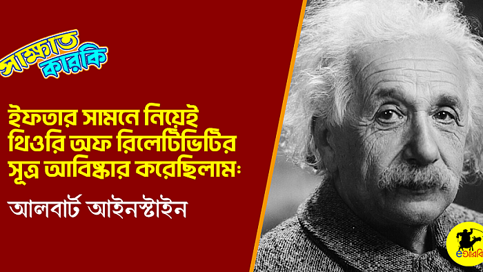 ইফতার সামনে নিয়েই থিওরি অফ রিলেটিভিটির সূত্র আবিষ্কার করেছিলাম; আলবার্ট আইনস্টাইন