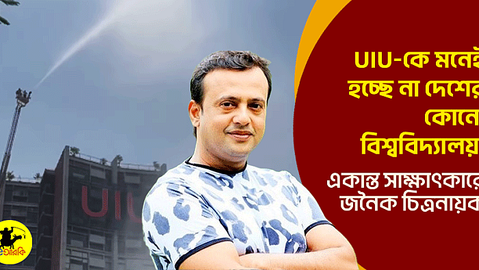 UIU-কে মনেই হচ্ছে না দেশের কোনো বিশ্ববিদ্যালয়: একান্ত সাক্ষাৎকারে জনৈক চিত্রনায়ক