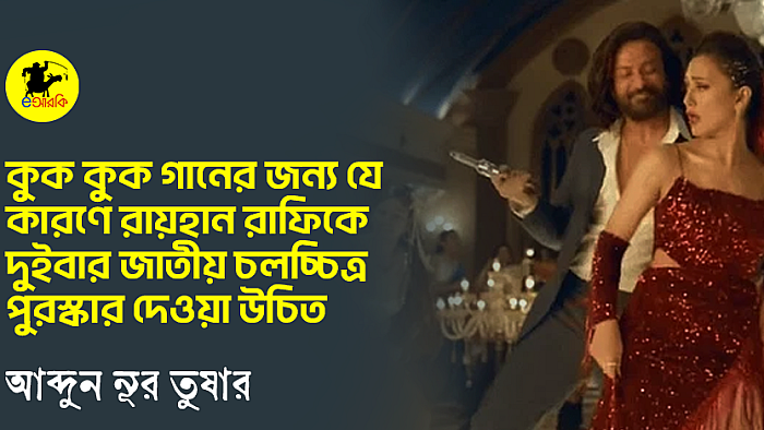কুক কুক গানের জন‍্য যে কারণে রায়হান রাফিকে দুইবার জাতীয় চলচ্চিত্র পুরস্কার দেওয়া উচিত