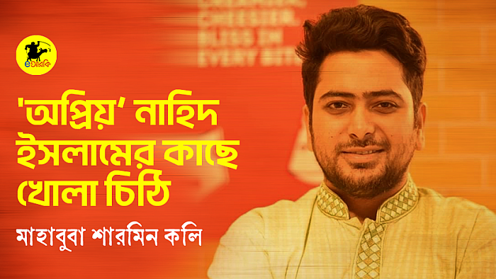 'অপ্রিয়' নাহিদ ইসলামের কাছে খোলা চিঠি