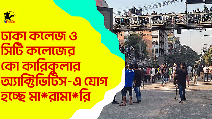 ঢাকা কলেজ ও সিটি কলেজের কো কারিকুলার অ্যাক্টিভিটিস-এ যোগ হচ্ছে মা*রামা*রি