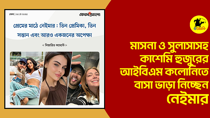 মাসনা ও সুলাসাসহ কাশেমি হুজুরের আইবিএম কলোনিতে বাসা ভাড়া নিচ্ছেন নেইমার