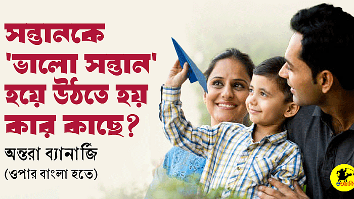 সন্তানকে 'ভালো সন্তান' হয়ে উঠতে হয় কার কাছে?