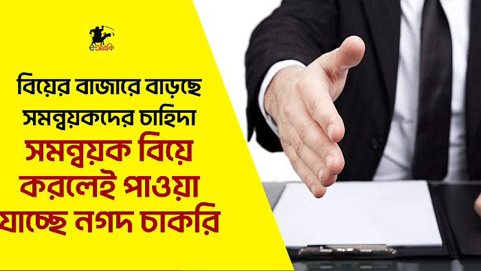 বিয়ের বাজারে বাড়ছে সমন্বয়কদের চাহিদা, সমন্বয়ক বিয়ে করলেই পাওয়া যাচ্ছে নগদ চাকরি