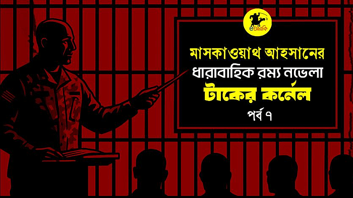 টাকের কর্নেল (সপ্তম পর্ব)