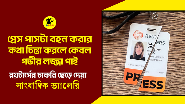 প্রেস পাসটা বহন করার কথা চিন্তা করলে কেবল গভীর লজ্জা পাই; রয়টার্সের চাকরি ছেড়ে দেওয়া সাংবাদিক ভ্যালেরি 
