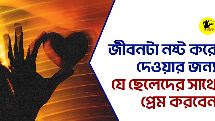 জীবনটা নষ্ট করে দেওয়ার জন্য যে ছেলেদের সাথে প্রেম করবেন  