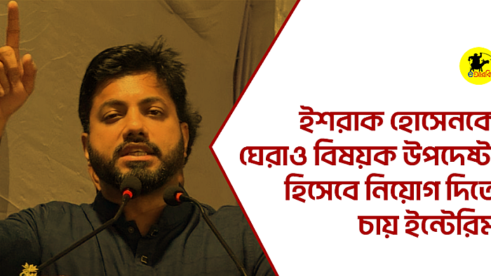 ইশরাক হোসেনকে ঘেরাও বিষয়ক উপদেষ্টা হিসেবে নিয়োগ দিতে চায় ইন্টেরিম