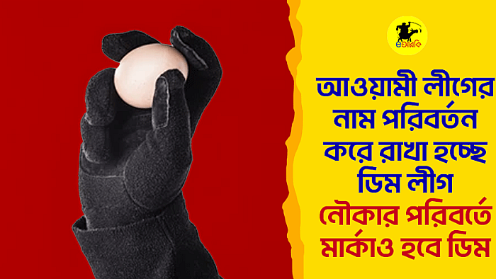 আওয়ামী লীগের নাম পরিবর্তন করে রাখা হচ্ছে ডিম লীগ, নৌকার পরিবর্তে মার্কাও হবে ডিম 