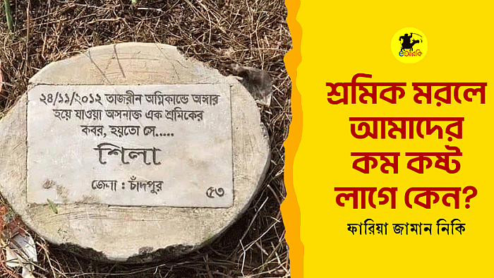 শ্রমিক মরলে আমাদের কম কষ্ট লাগে কেন?