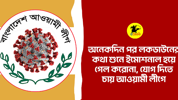 অনেকদিন পর লকডাউনের কথা শুনে ইমোশনাল হয়ে গেল করোনা, যোগ দিতে চায় আওয়ামী লীগে