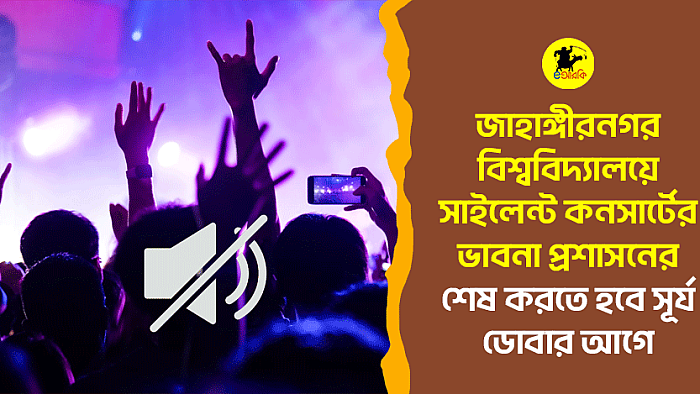 জাহাঙ্গীরনগর বিশ্ববিদ্যালয়ে সাইলেন্ট কনসার্টের ভাবনা প্রশাসনের, শেষ করতে হবে সূর্য ডোবার আগে