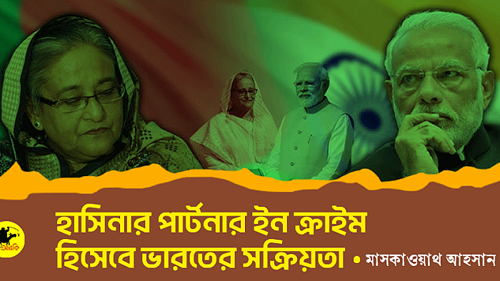 হাসিনার পার্টনার ইন ক্রাইম হিসেবে ভারতের সক্রিয়তা