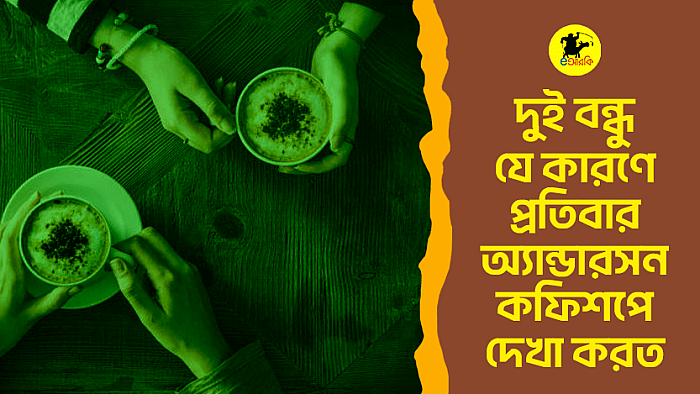 দুই বন্ধু যে কারণে প্রতিবার অ্যান্ডারসন কফিশপে দেখা করত