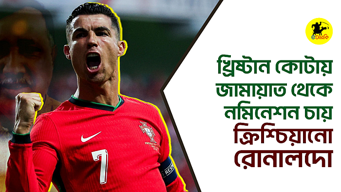 খ্রিষ্টান কোটায় জামায়াত থেকে নমিনেশন চায় ক্রিশ্চিয়ানো রোনালদো